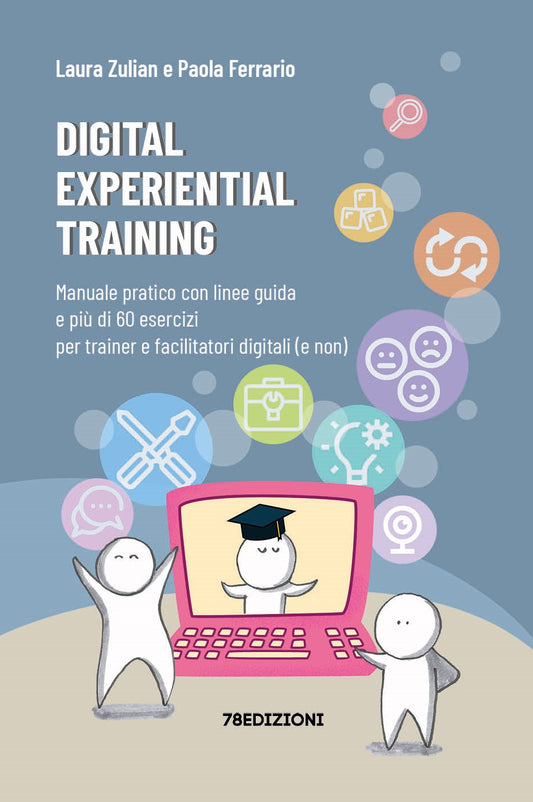 Digital Experiential Training. Manuale pratico con linee guida e più di 60 esercizi d’aula per i formatori e facilitatori digitali (e non).