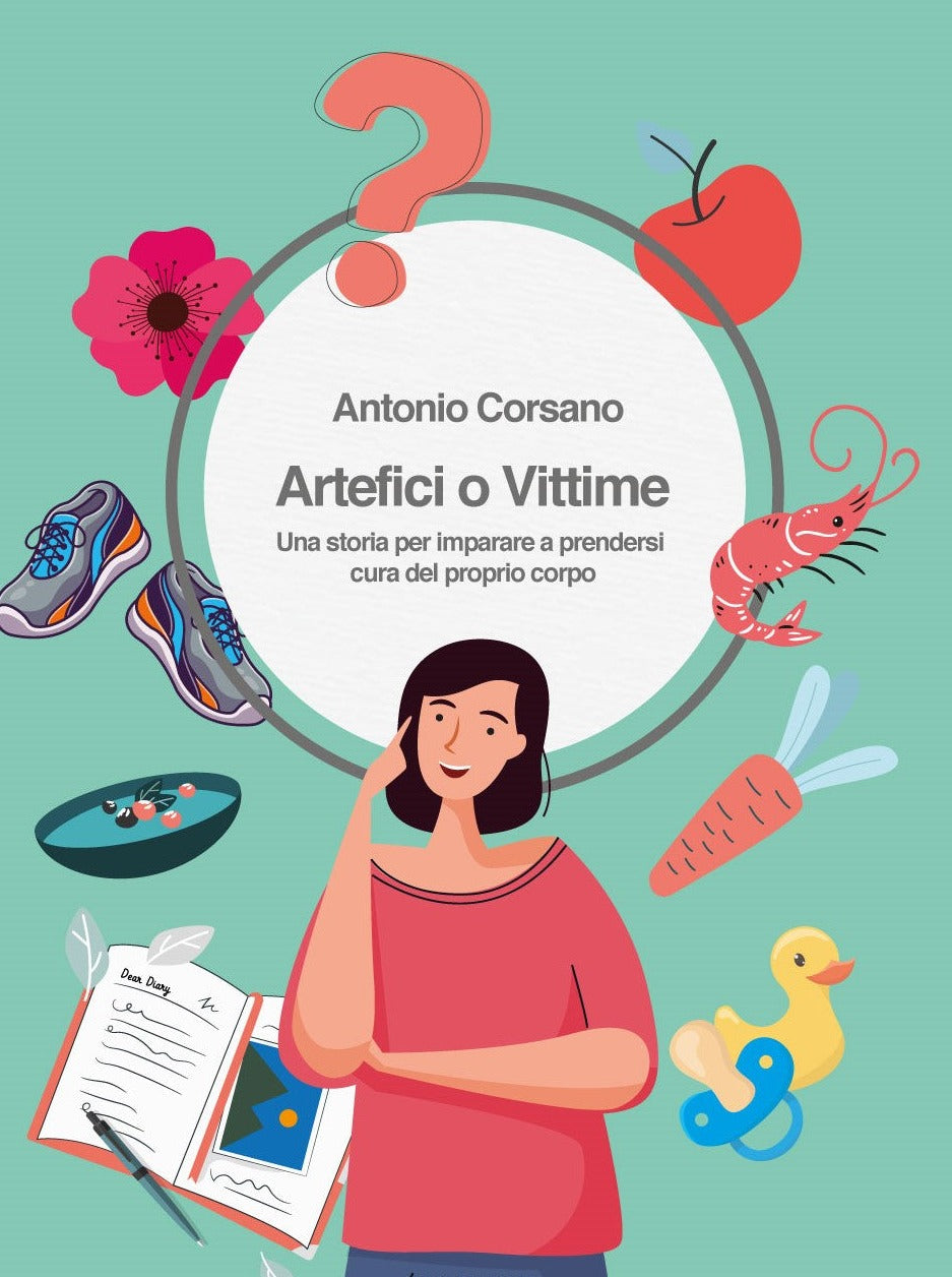 Antonio Corsano - Artefici o Vittime. Una storia per imparare a prendersi cura del proprio corpo
