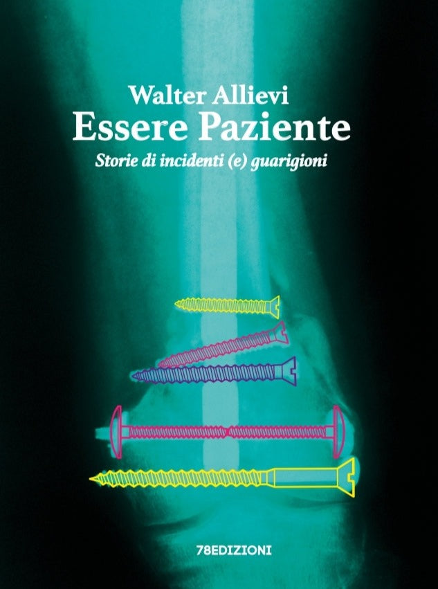 Walter Allievi - Essere Paziente. Storie di incidenti (e) guarigioni